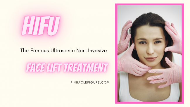 HIFU - The Famous Ultrasonic Non-Invasive Face Lift Treatment