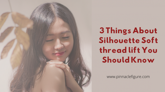 3 Things About Silhouette Soft thread lift You Should Know