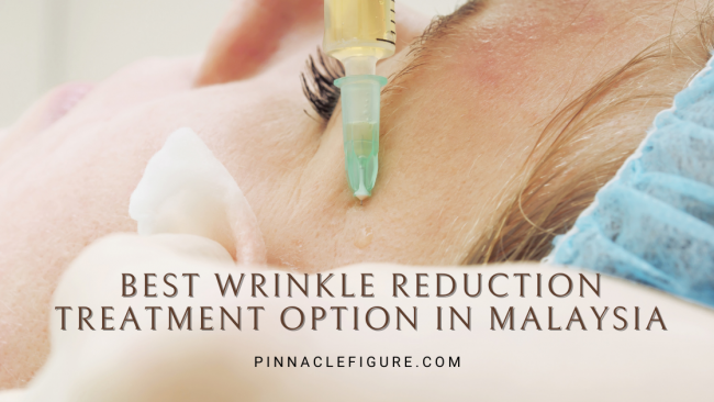 Best Wrinkle Reduction Treatment Option in Malaysia