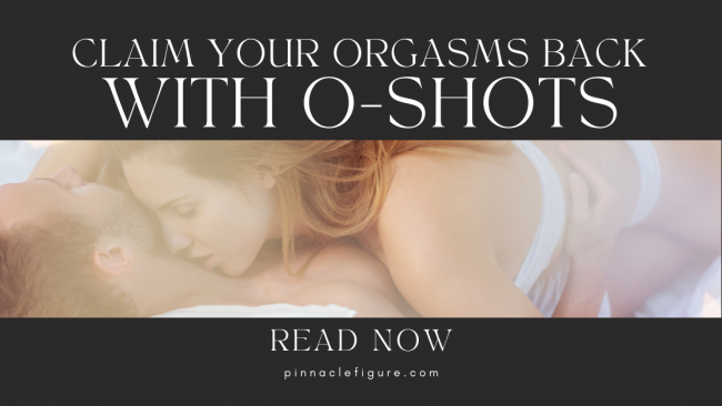 Claim Your Orgasms Back With O-Shots Claim Your Orgasms Back With O-Shots